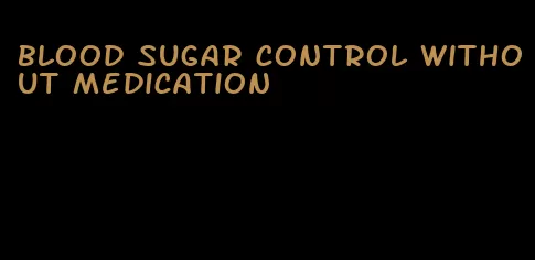 blood sugar control without medication