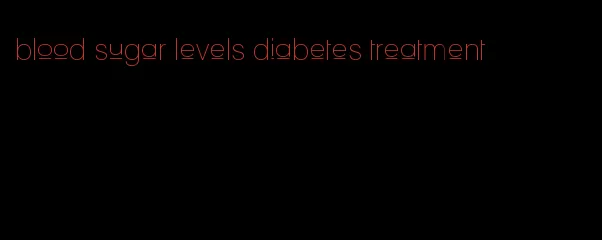 blood sugar levels diabetes treatment