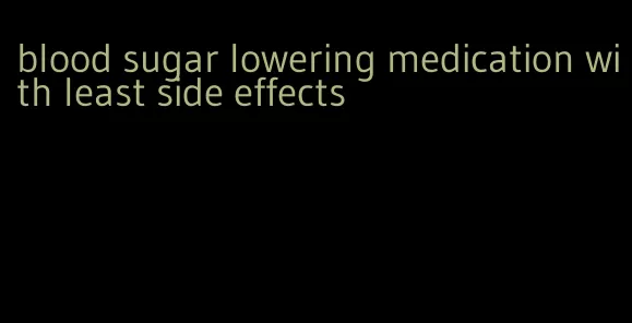 blood sugar lowering medication with least side effects