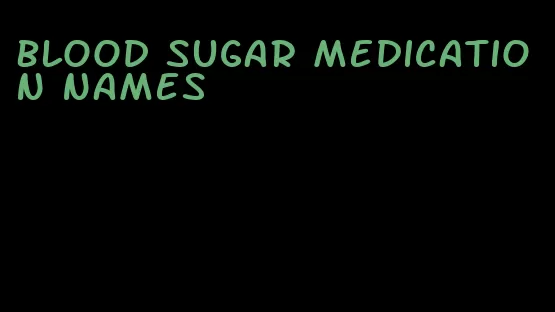 blood sugar medication names