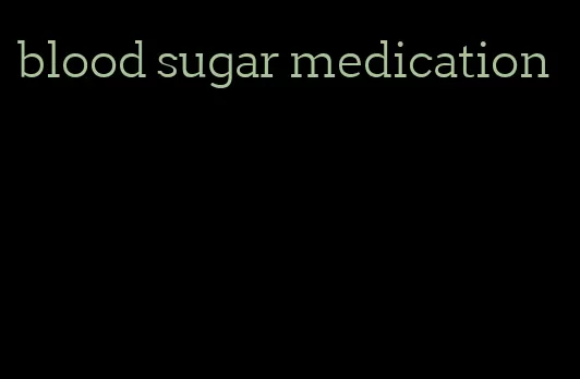 blood sugar medication