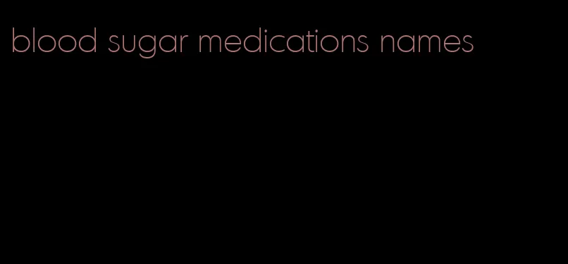 blood sugar medications names