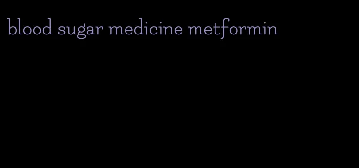 blood sugar medicine metformin