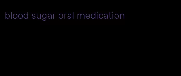 blood sugar oral medication