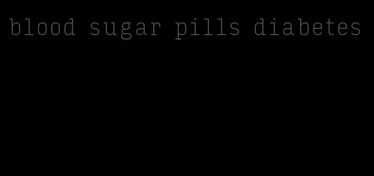 blood sugar pills diabetes