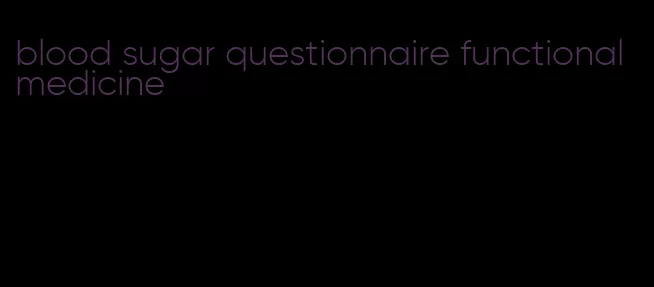 blood sugar questionnaire functional medicine