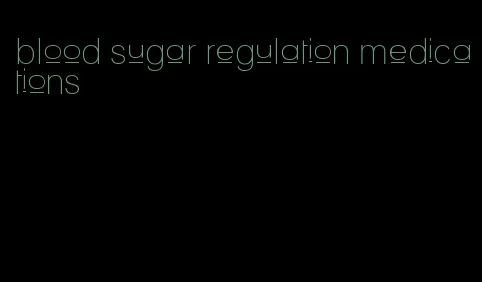 blood sugar regulation medications