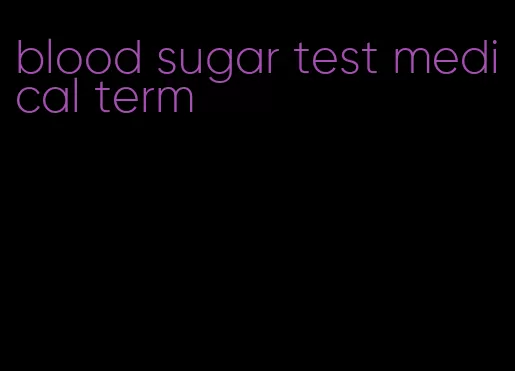 blood sugar test medical term