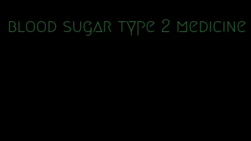 blood sugar type 2 medicine