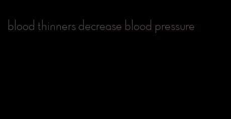 blood thinners decrease blood pressure