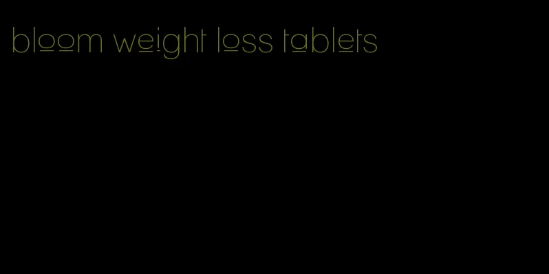 bloom weight loss tablets