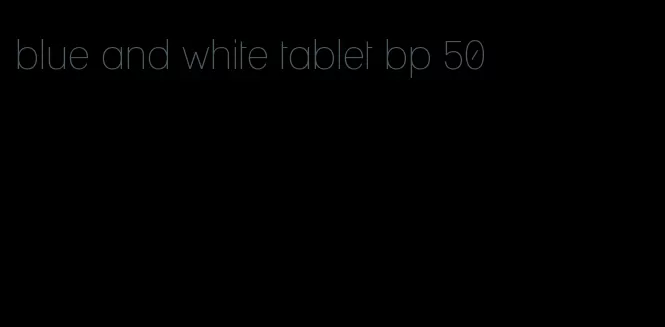 blue and white tablet bp 50