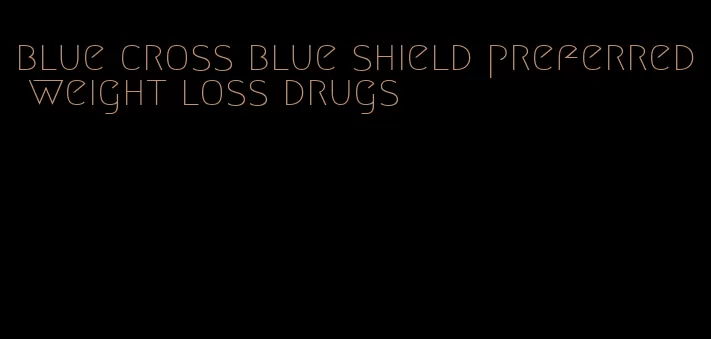 blue cross blue shield preferred weight loss drugs