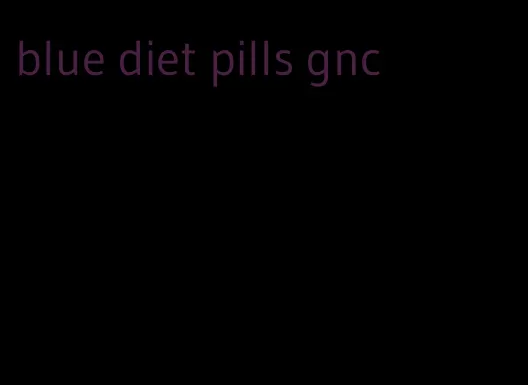 blue diet pills gnc