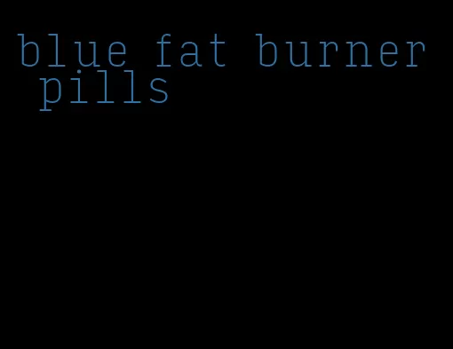 blue fat burner pills