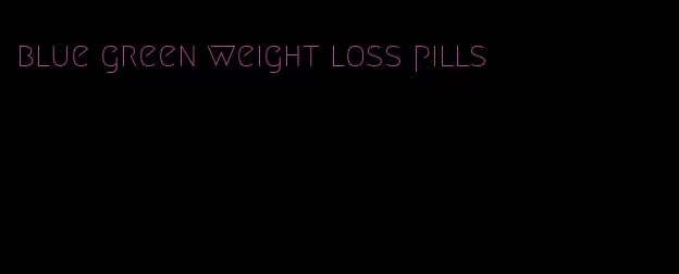 blue green weight loss pills