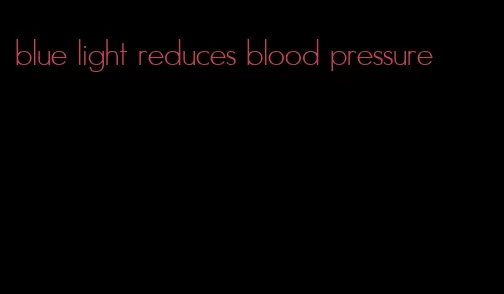 blue light reduces blood pressure