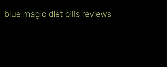 blue magic diet pills reviews