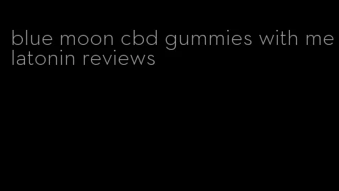 blue moon cbd gummies with melatonin reviews