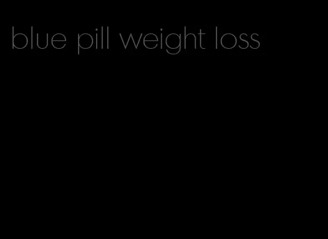 blue pill weight loss