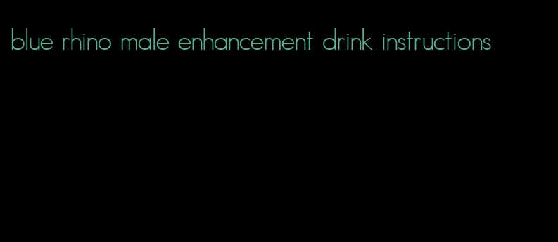 blue rhino male enhancement drink instructions