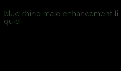 blue rhino male enhancement liquid