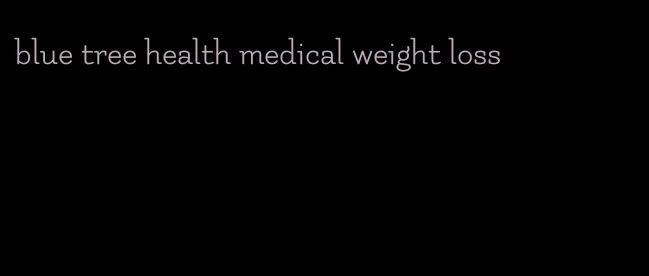 blue tree health medical weight loss