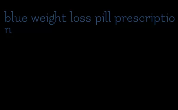 blue weight loss pill prescription