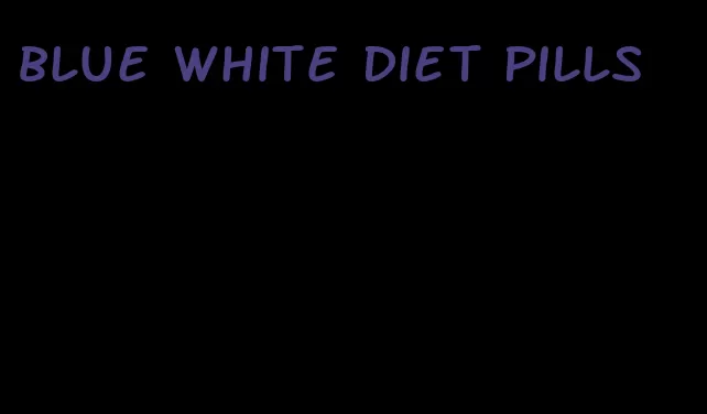 blue white diet pills