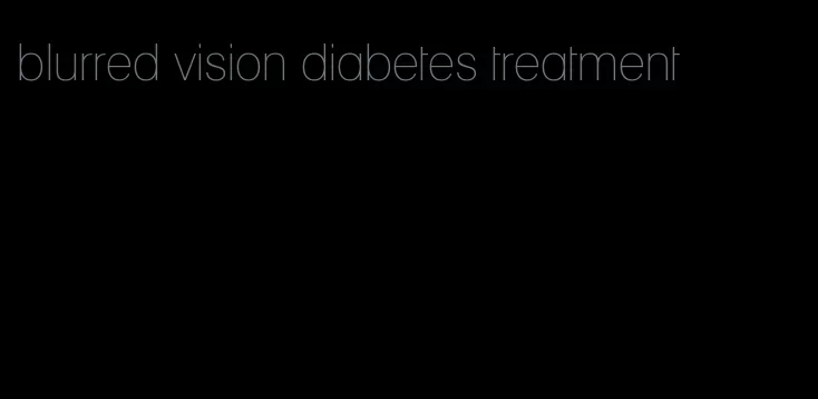 blurred vision diabetes treatment