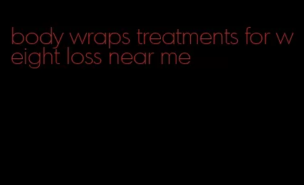 body wraps treatments for weight loss near me