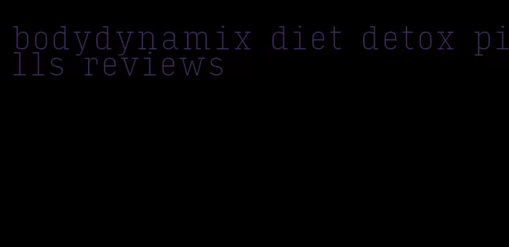 bodydynamix diet detox pills reviews