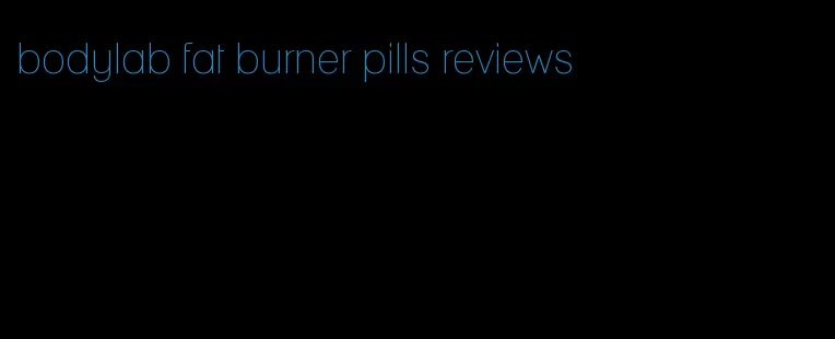 bodylab fat burner pills reviews