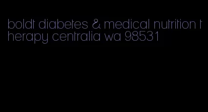 boldt diabetes & medical nutrition therapy centralia wa 98531