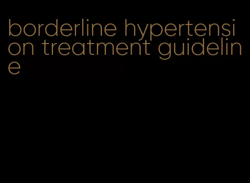 borderline hypertension treatment guideline