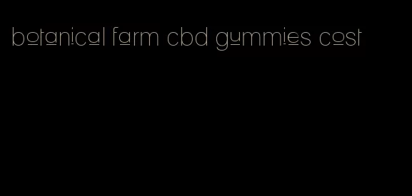 botanical farm cbd gummies cost