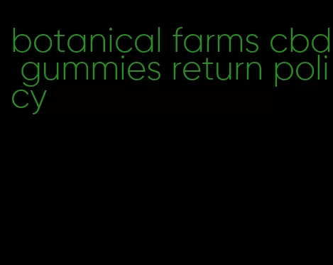 botanical farms cbd gummies return policy