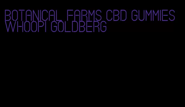 botanical farms cbd gummies whoopi goldberg