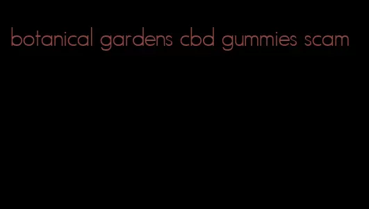 botanical gardens cbd gummies scam