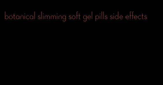 botanical slimming soft gel pills side effects