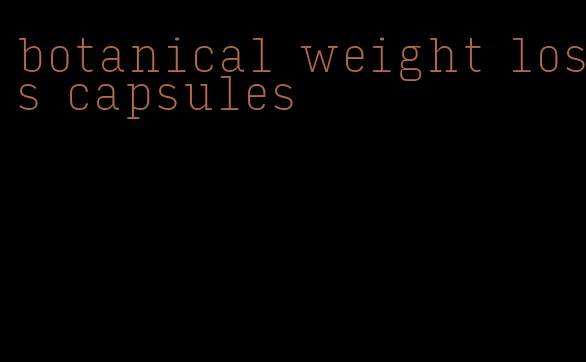 botanical weight loss capsules