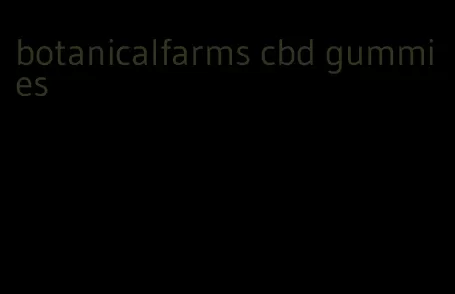 botanicalfarms cbd gummies