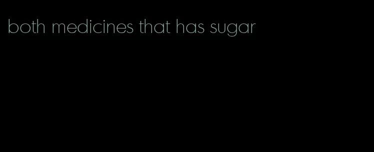 both medicines that has sugar