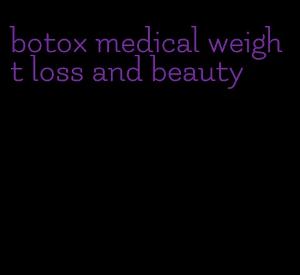 botox medical weight loss and beauty