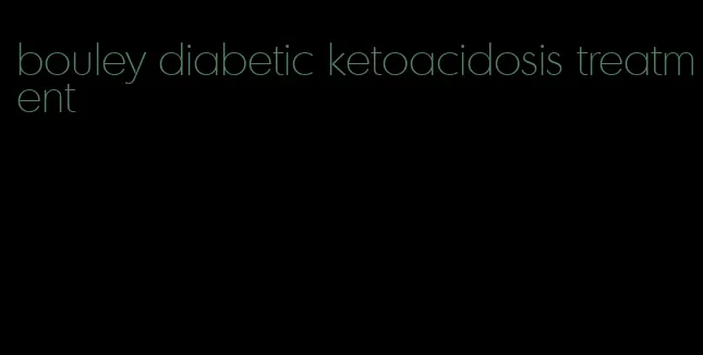 bouley diabetic ketoacidosis treatment