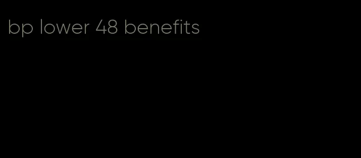 bp lower 48 benefits