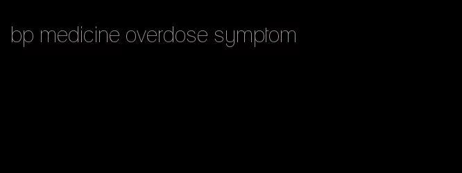 bp medicine overdose symptom