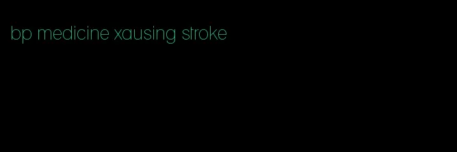 bp medicine xausing stroke