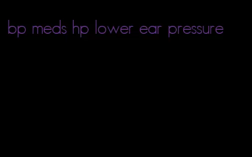 bp meds hp lower ear pressure