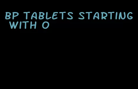 bp tablets starting with o